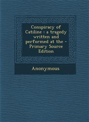 Conspiracy of Catiline A Tragedy Written and Performed at the - Primary Source Edition,1287808808,9781287808800