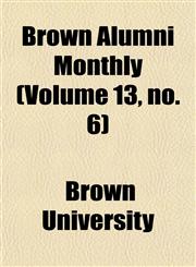 Brown Alumni Monthly (Volume 13, no. 6),115464457X,9781154644579