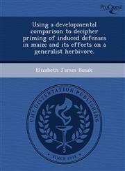 Using a developmental comparison to decipher priming of induced defenses in maize and its effects on a generalist herbivore.,124986450X,9781249864509