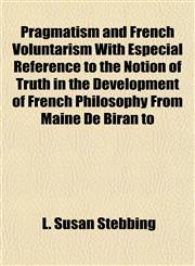 Pragmatism and French Voluntarism With Especial Reference to the Notion of Truth in the Development of French Philosophy From Maine De Biran to,1152574396,9781152574397
