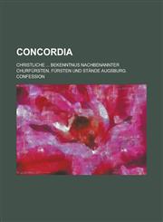 Concordia; Christliche ... Bekenntnus Nachbenannter Churfursten, Fursten Und Stande Augsburg. Confession,1234433915,9781234433918