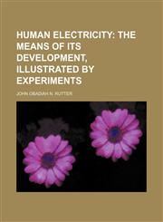 Human Electricity; The Means of Its Development, Illustrated by Experiments,1150985038,9781150985034