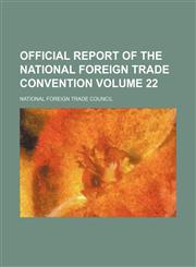 Official report of the National Foreign Trade Convention Volume 22,1153949865,9781153949866