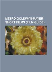 Metro-Goldwyn-Mayer Short Films (Film Guide) 1-2-3 Go, Aladdin's Lantern, Alfalfa's Aunt, Alfalfa's Double, All about Hash, Angora Love, Another Fine,1156111447,9781156111444