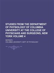 Studies from the Department of Physiology of Columbia University at the College of Physicians and Surgeons, New York Volume 4; Reprints,1236150503,9781236150509