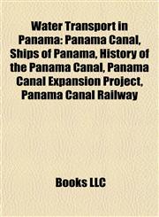 Water Transport in Panama Panama Canal, Ships of Panama, History of the Panama Canal, Panama Canal Expansion Project, Panama Canal Railway,1157985866,9781157985860
