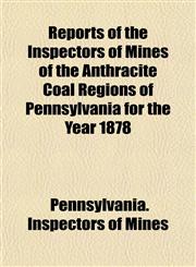 Reports of the Inspectors of Mines of the Anthracite Coal Regions of Pennsylvania for the Year 1878,1154832635,9781154832631