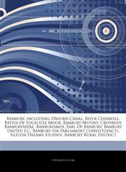 Articles On Banbury, including Oxford Canal, River Cherwell, Battle Of Edgecote Moor, Banbury Mutiny, Cropredy, Banburyshire, Banburismus, Earl Of Banbury, Banbury United F.c., Banbury (uk Parliament Constituency), Silicon Dreams Studios,1242739513,9781242739514