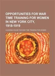 Opportunities for War Time Training for Women in New York City, 1918-1919,1151156272,9781151156273