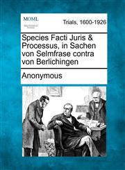 Species Facti Juris & Processus, in Sachen von Selmfrase contra von Berlichingen,1275488234,9781275488236