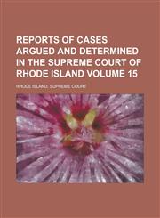 Reports of cases argued and determined in the Supreme Court of Rhode Island Volume 15,1230049851,9781230049854