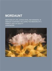 Mordaunt (Volume 3); Sketches of life, characters, and manners, in various countries including the Memoirs of a French lady of quality,1150833998,9781150833991