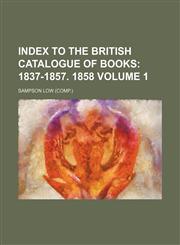 Index to the British Catalogue of Books;  1837-1857. 1858 Volume 1,1236481631,9781236481634