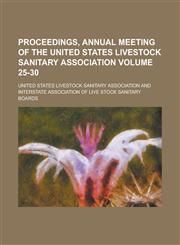 Proceedings, Annual Meeting of the United States Livestock Sanitary Association Volume 25-30,1230099239,9781230099231