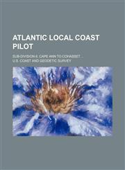 Atlantic local coast pilot; Sub-division 6. Cape Ann to Cohasset,1155018974,9781155018973