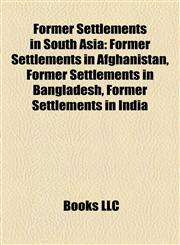 Former Settlements in South Asia Former Settlements in Afghanistan, Former Settlements in Bangladesh, Former Settlements in India,1158105215,9781158105212