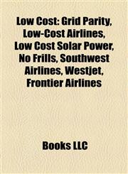 Low Cost Grid Parity, Low-Cost Airlines, Low Cost Solar Power, No Frills, Southwest Airlines, Westjet, Frontier Airlines,115806778X,9781158067787