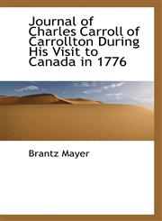 Journal of Charles Carroll of Carrollton During His Visit to Canada in 1776,1117781941,9781117781945