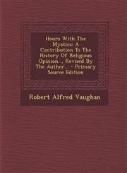 Hours with the Mystics A Contribution to the History of Religious Opinion., Revised by the Author... - Primary Source Edition,1293490202,9781293490204