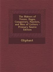 Makers of Venice, Doges, Conquerors, Painters, and Men of Letters,1289448795,9781289448790
