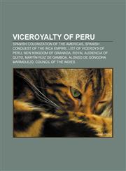 Viceroyalty of Peru Spanish colonization of the Americas, Spanish conquest of the Inca Empire, List of Viceroys of Peru,1233068849,9781233068845