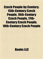 Czech People by Century 15th-Century Czech People, 16th-Century Czech People, 17th-Century Czech People, 18th-Century Czech People,1158159749,9781158159741