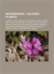 Wookieepedia - Colonies planets 23 Mere, AX-456, Abonshee, Agridorn, Alabash, Albrae-Don, Aleron, Alisandor, Allandor, Aquilae, Argavat, Arkania, Ashkas-kov, Balmorra, Bassadro, Batorine, Belazura, Belnar, Borleias, Boudolayz, Byblos, Carida, Castell, Ca,1234680777,9781234680770