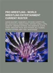 Pro Wrestling - World Wrestling Entertainment current roster Aaron Mahoney, Adam Birch, Air Boom, Alberto Del Rio, Alex Kozlov, Angela Fong, Anthony Carelli, April Jeanette, Armando Estrada, Arn Anderson, Austin Creed, Awesome Truth, Beth Phoenix,1234667312,9781234667313