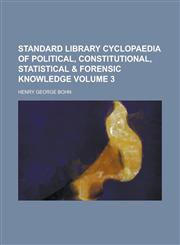 Standard Library Cyclopaedia of Political, Constitutional, Statistical & Forensic Knowledge Volume 3,123407401X,9781234074012