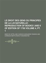 Le droit des gens ou principes de la loi naturelle Volume 4, pt. 1,1230159959,9781230159959