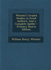 Wheeler's Graded Studies in Great Authors And a Complete Speller - Primary Source Edition,1293790907,9781293790908