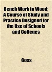 Bench Work in Wood; A Course of Study and Practice Designed for the Use of Schools and Colleges,1151913499,9781151913494