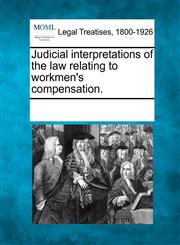 Judicial interpretations of the law relating to workmen's compensation.,1241133298,9781241133290