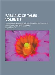 Fabliaux or Tales; Abridged from French Manuscripts of the Xiith and XIIIth Centuries by M. Le Grand Volume 1,1234303809,9781234303808
