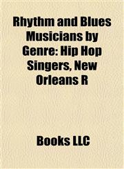 Rhythm and Blues Musicians by Genre Hip Hop Singers, New Orleans R,1157928455,9781157928454