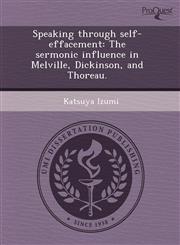 Speaking through self-effacement The sermonic influence in Melville, Dickinson, and Thoreau.,1243562927,9781243562920