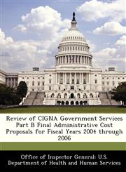 Review of CIGNA Government Services Part B Final Administrative Cost Proposals for Fiscal Years 2004 through 2006,1288339836,9781288339839