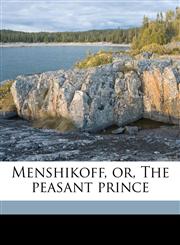 Menshikoff, or, The peasant prince,1171807805,9781171807803