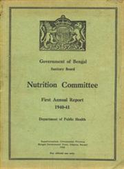 Government of Bengal Sanitary Board : Nutrition Committee : First Annual Report - 1940-41 Department of Public Health