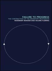 Failure to Progress: The Contraction of the Midwifery Profession,0415235588,9780415235587