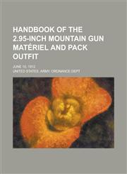 Handbook of the 2.95-inch mountain gun matériel and pack outfit; June 10, 1912,123018435X,9781230184357