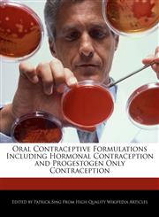Oral Contraceptive Formulations Including Hormonal Contraception and Progestogen Only Contraception,1286284686,9781286284681