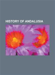 History of Andalusia Al-Andalus, Alonso Sanchez, Andalusian Independentist Conspiracy (1641), Arganthonios, Assembly of Cordoba (1919), Ass,1230756094,9781230756097