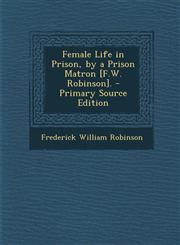 Female Life in Prison, by a Prison Matron [F.W. Robinson].,1289490171,9781289490171