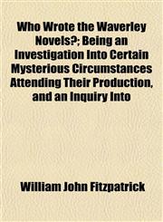 Who Wrote the Waverley Novels?; Being an Investigation Into Certain Mysterious Circumstances Attending Their Production, and an Inquiry Into,1152116924,9781152116924