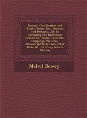 Decimal Clasification and Relativ Index for Libraries and Personal Use In Arranjing for Immediate Reference, Books, Pamflets, Clippings, Pictures, Manuscript Notes and Other Material - Primary Source Edition,1294863592,9781294863595