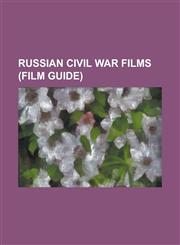 Russian Civil War Films (Film Guide) Admiral (Film), Archangel (Film), Arsenal (Film), Bumbarash, Chapaev (Film), Commissar (Film), Dauria (Film), Do,1155903447,9781155903446