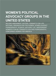 Women's political advocacy groups in the United States Second Amendment Sisters, Feminists for Life, National Organization for Women,1156674530,9781156674536