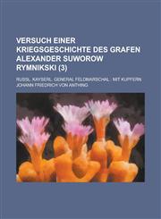 Versuch Einer Kriegsgeschichte Des Grafen Alexander Suworow Rymnikski; Russl. Kayserl. General Feldmarschal Mit Kupfern Volume 3,1234623536,9781234623531