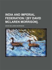India and Imperial Federation - [By David McLaren Morrison].,1235655105,9781235655104